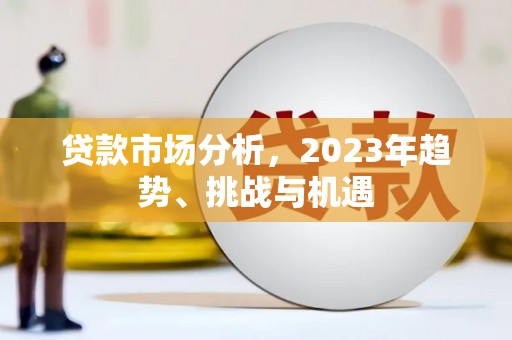 通江贷款市场分析，2023年趋势、挑战与机遇