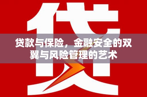 通江贷款与保险，金融安全的双翼与风险管理的艺术