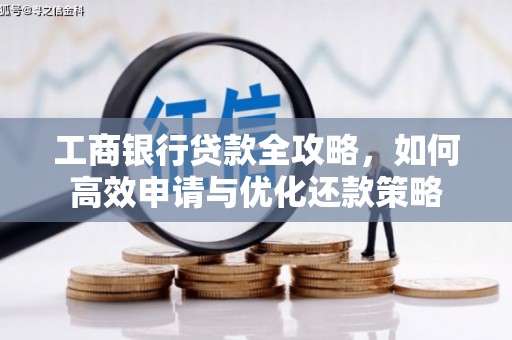 通江工商银行贷款全攻略，如何高效申请与优化还款策略