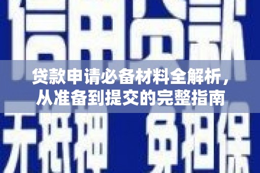 通江贷款申请必备材料全解析，从准备到提交的完整指南