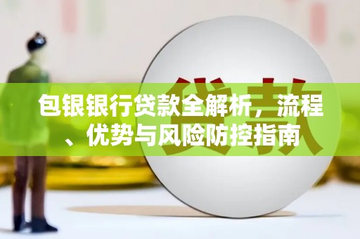 通江包银银行贷款全解析，流程、优势与风险防控指南