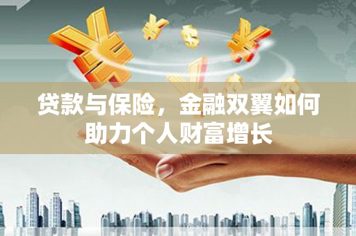 通江贷款与保险，金融双翼如何助力个人财富增长