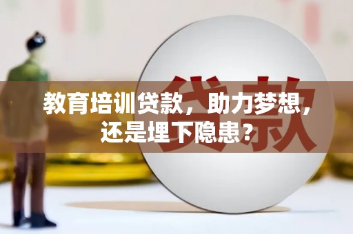 通江教育培训贷款，助力梦想，还是埋下隐患？