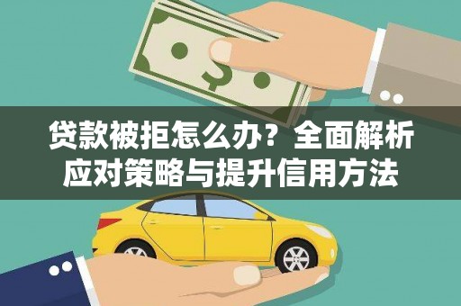 通江贷款被拒怎么办？全面解析应对策略与提升信用方法