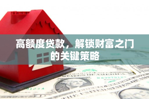 通江高额度贷款，解锁财富之门的关键策略