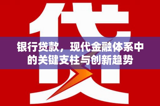 通江银行贷款，现代金融体系中的关键支柱与创新趋势