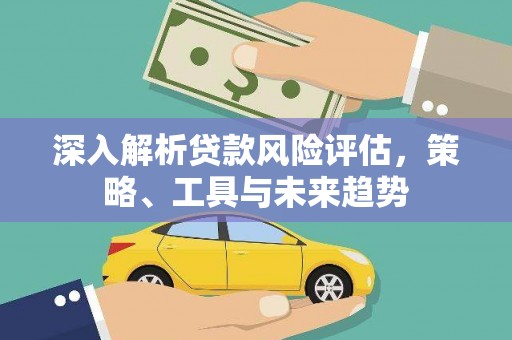 通江深入解析贷款风险评估，策略、工具与未来趋势