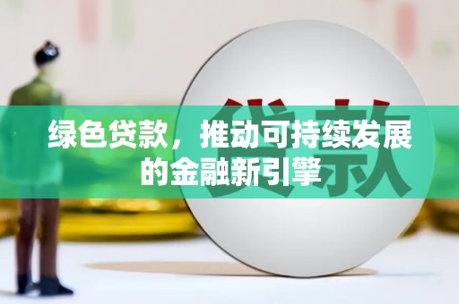 通江绿色贷款，推动可持续发展的金融新引擎