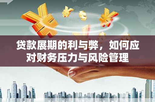 通江贷款展期的利与弊，如何应对财务压力与风险管理