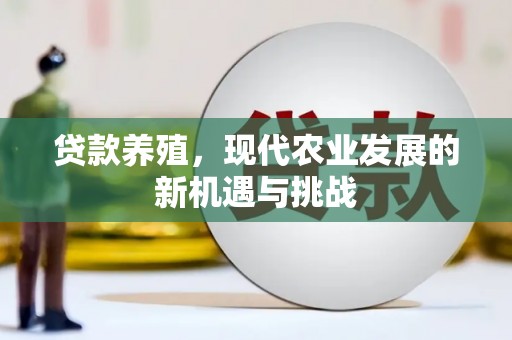 通江贷款养殖，现代农业发展的新机遇与挑战