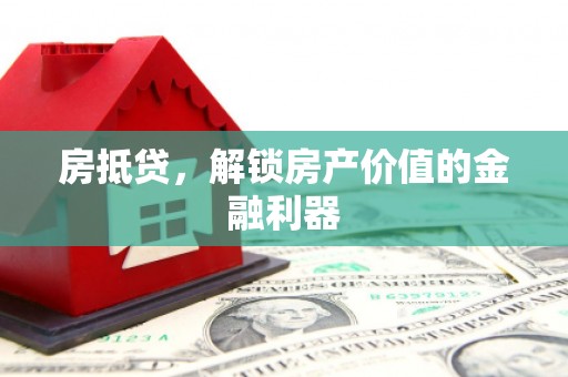 通江房抵贷，解锁房产价值的金融利器