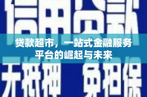 通江贷款超市，一站式金融服务平台的崛起与未来