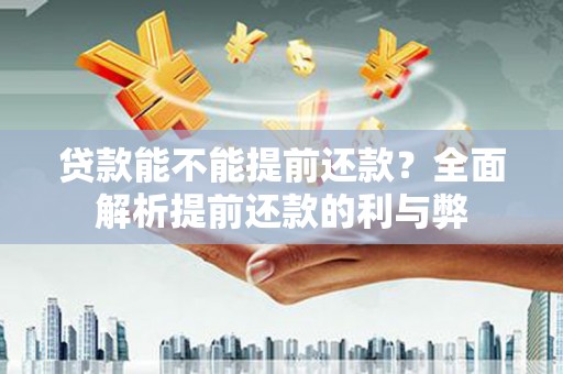 通江贷款能不能提前还款？全面解析提前还款的利与弊