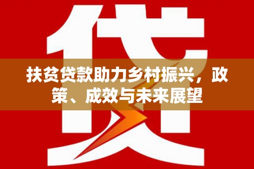 通江扶贫贷款助力乡村振兴，政策、成效与未来展望