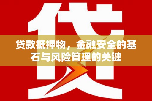 通江贷款抵押物，金融安全的基石与风险管理的关键