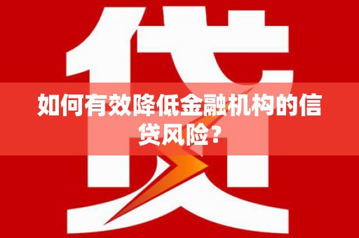 通江如何有效降低金融机构的信贷风险？