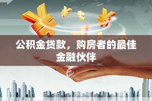 通江公积金贷款，购房者的最佳金融伙伴