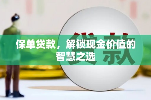通江保单贷款，解锁现金价值的智慧之选