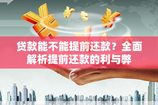 通江贷款能不能提前还款？全面解析提前还款的利与弊