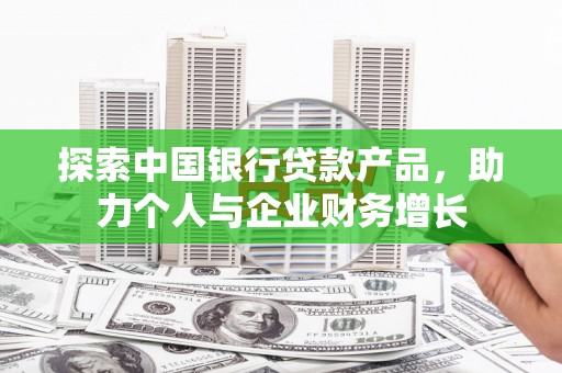 通江探索中国银行贷款产品，助力个人与企业财务增长