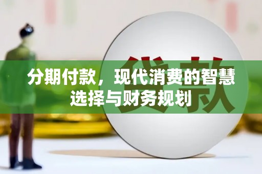 通江分期付款，现代消费的智慧选择与财务规划