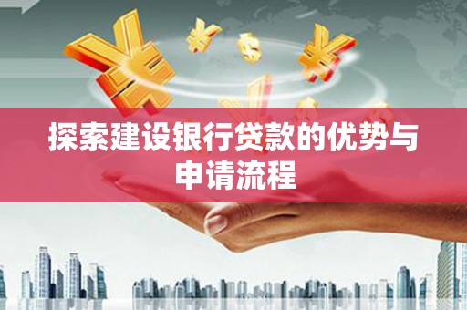通江探索建设银行贷款的优势与申请流程