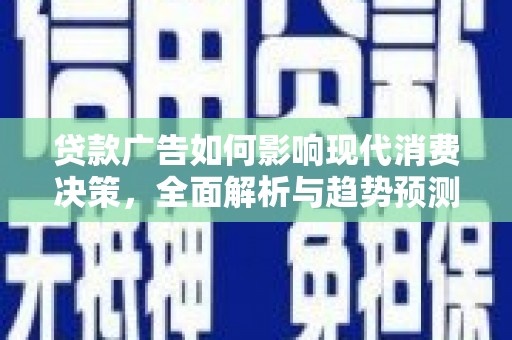 通江贷款广告如何影响现代消费决策，全面解析与趋势预测