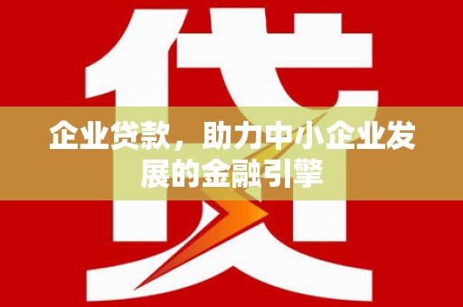 通江企业贷款，助力中小企业发展的金融引擎