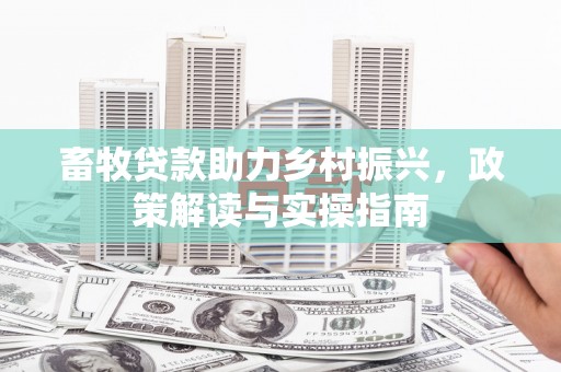 通江畜牧贷款助力乡村振兴，政策解读与实操指南