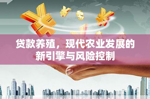 通江贷款养殖，现代农业发展的新引擎与风险控制