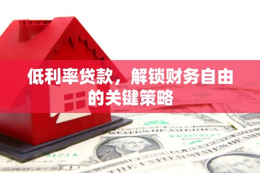 通江低利率贷款，解锁财务自由的关键策略