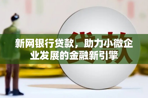 通江新网银行贷款，助力小微企业发展的金融新引擎