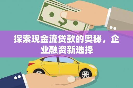 通江探索现金流贷款的奥秘，企业融资新选择