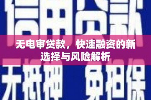 通江无电审贷款，快速融资的新选择与风险解析