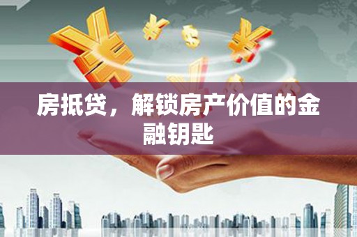 通江房抵贷，解锁房产价值的金融钥匙