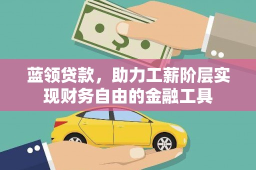 通江蓝领贷款，助力工薪阶层实现财务自由的金融工具