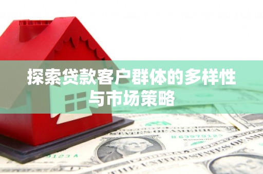 通江探索贷款客户群体的多样性与市场策略