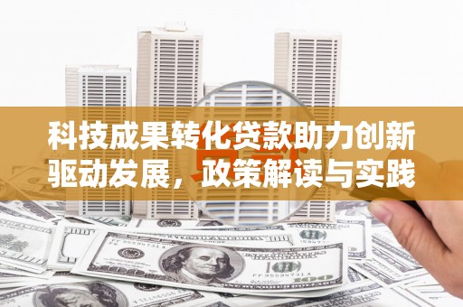 通江科技成果转化贷款助力创新驱动发展，政策解读与实践探索