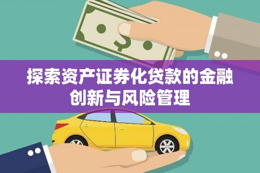 通江探索资产证券化贷款的金融创新与风险管理