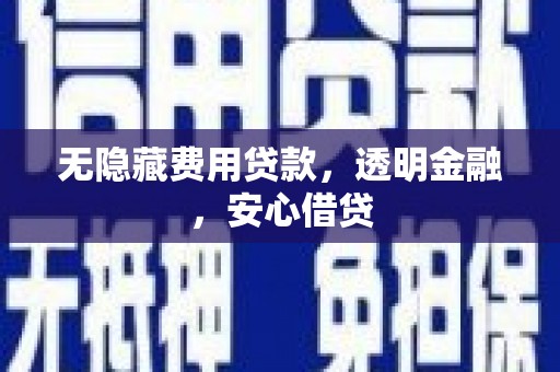 通江无隐藏费用贷款，透明金融，安心借贷