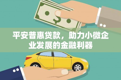 通江平安普惠贷款，助力小微企业发展的金融利器