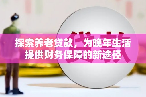 通江探索养老贷款，为晚年生活提供财务保障的新途径