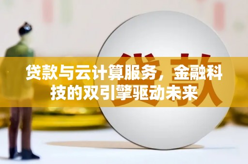 通江贷款与云计算服务，金融科技的双引擎驱动未来