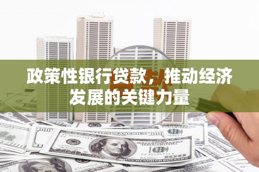通江政策性银行贷款，推动经济发展的关键力量