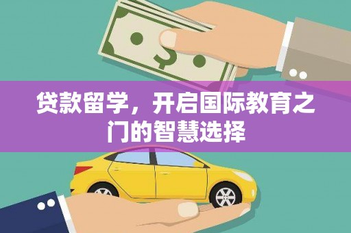通江贷款留学，开启国际教育之门的智慧选择