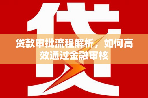 通江贷款审批流程解析，如何高效通过金融审核