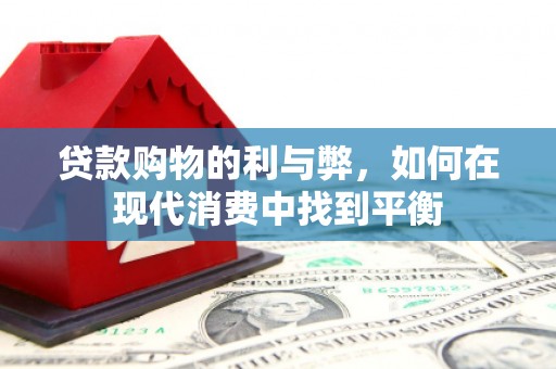 通江贷款购物的利与弊，如何在现代消费中找到平衡
