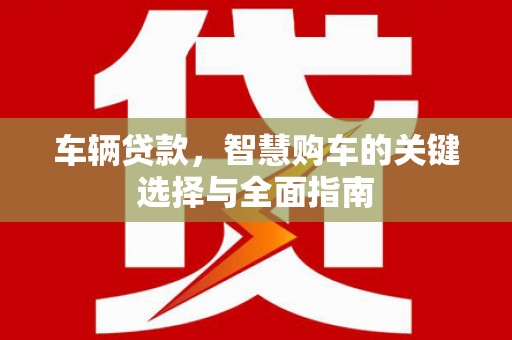 通江车辆贷款，智慧购车的关键选择与全面指南