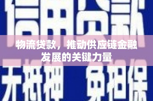 通江物流贷款，推动供应链金融发展的关键力量