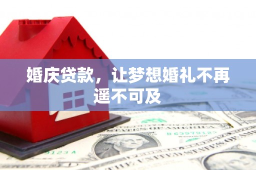通江婚庆贷款，让梦想婚礼不再遥不可及